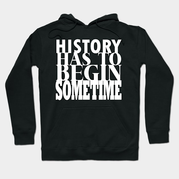 History Has To Begin Sometime Hoodie by Unmarked Clothes